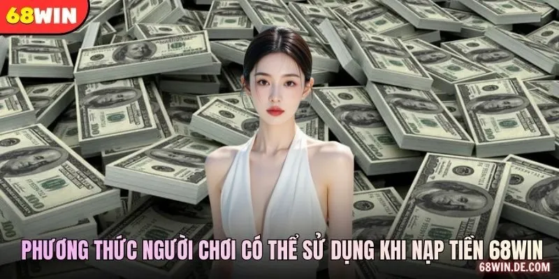 Các phương thức người chơi có thể sử dụng khi nạp tiền 68WIN