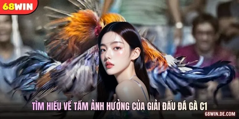 Tìm hiểu về tầm ảnh hưởng của giải đấu đá gà C1